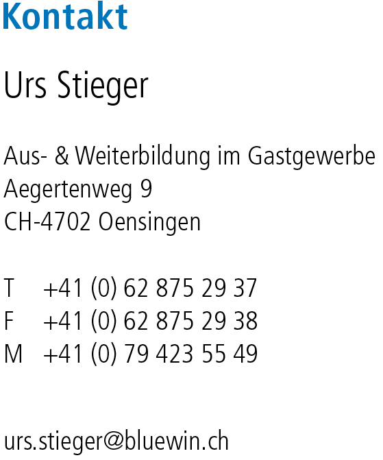 
              Urs Stieger
              Aus- & Weiterbildung im Gastgewerbe
              Aegertenweg 9
              CH-4702 Oensingen